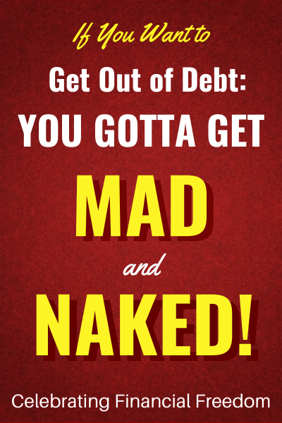 How Do You Get Out of Debt? (Part 1)- Get Mad and Naked!