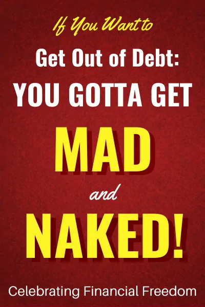 How Do You Get Out of Debt Part 1- Get Mad and Naked!