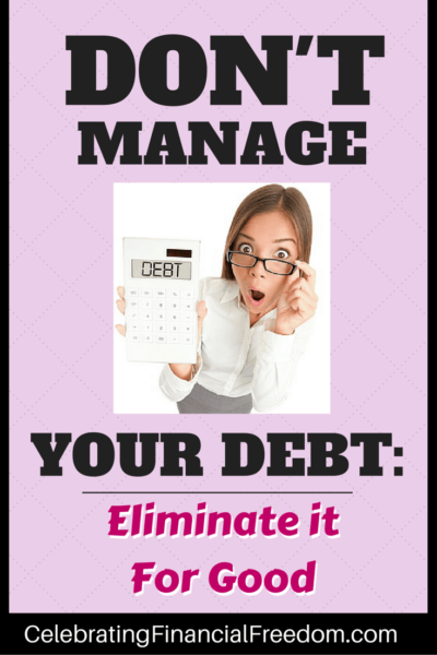 Don’t Manage Your Debt, Eliminate It For Good