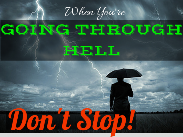 When You’re Going Through Hell, Don’t Stop! 8 Ways to Overcome Difficult Circumstances