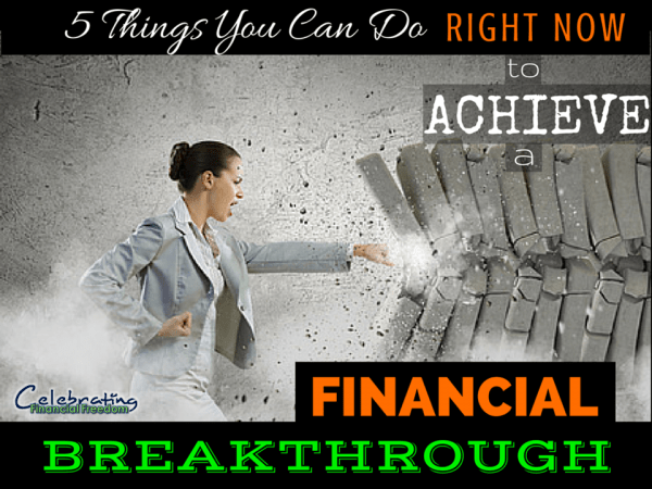 5 Things You Can Do Right Now to Get Your Financial Breakthrough