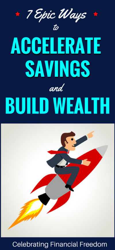 Seven Epic Ways to Accelerate Savings and Build Wealth