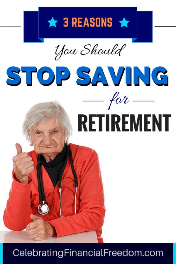 3 Reasons You Should Stop Saving Money for Retirement