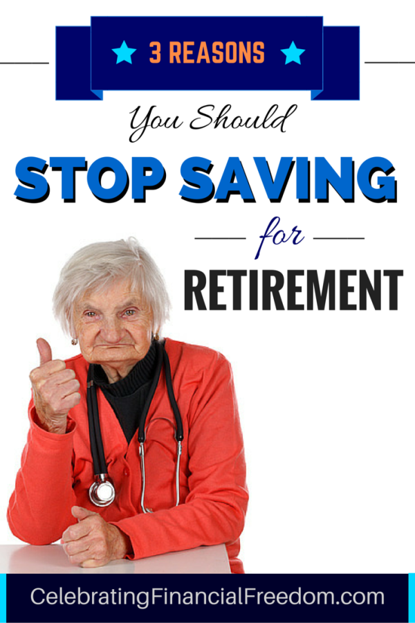 3 Reasons You Should Stop Saving For Retirement