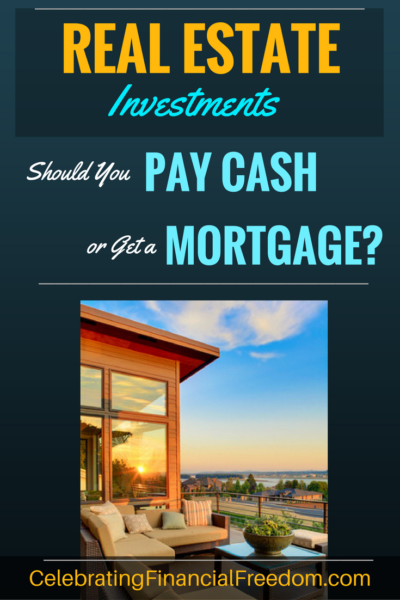 Real Estate Investments- Should You Pay Cash or Get a Mortgage