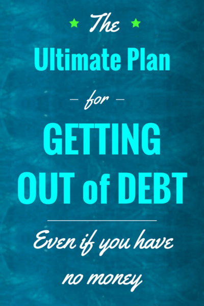 How to Get Out of Debt- The Ultimate Plan for Getting Out of Debt Even if You Have No Money