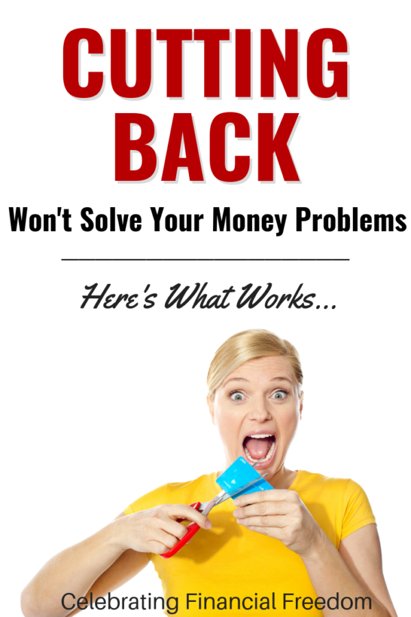 Cutting Back Won’t Solve Your Money Problems- Here’s What Works