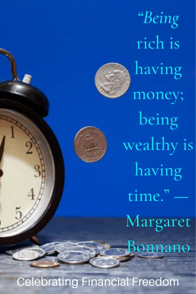 Being Rich is having money; Being wealthy is having time -Margaret Bonnano