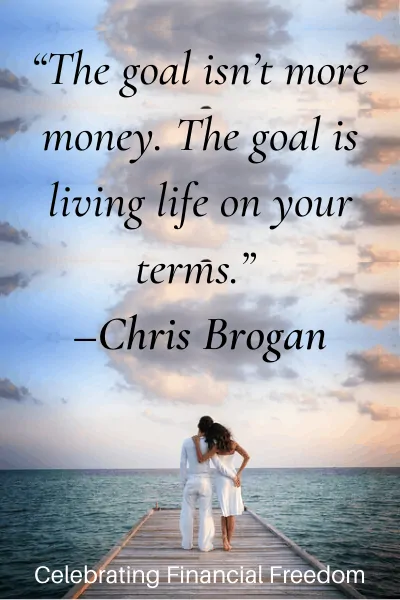 The goal isn't more money, The goal is living life on your terms -Chris Brogan