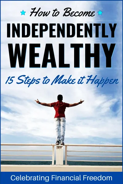 How to Become Independently Wealthy- 15 Steps to Make it Happen