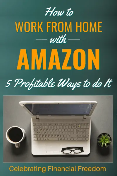 How to Work from Home with Amazon- 5 Profitable Ways to Do it